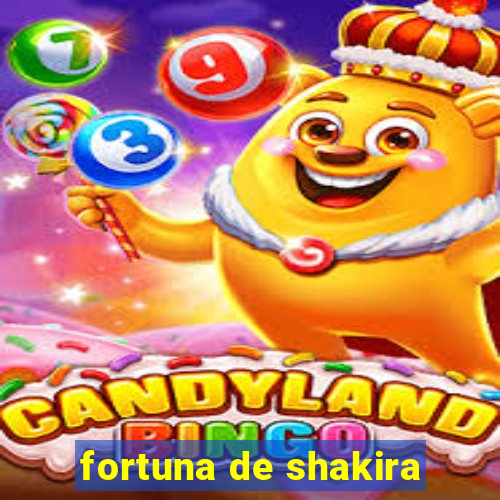 fortuna de shakira